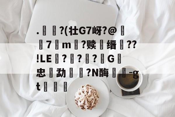 开云体育下载-.€?(壮G7岈?@躤弬7観m壒?赎鰳缙槆??!LE囎??柪?G忠勐餼湦?N酶蘘塎-gt浡筥的简单介绍
